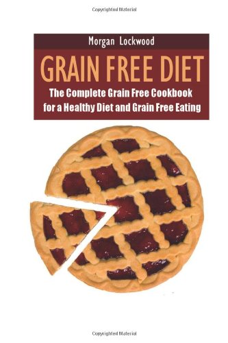 Cover for Morgan Lockwood · Grain Free Diet: the Complete Grain Free Cookbook for a Healthy Diet and Grain Free Eating (Paperback Book) (2013)