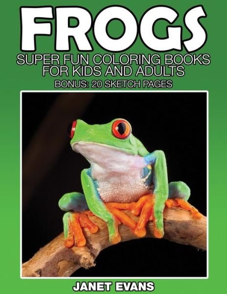 Cover for Janet Evans · Frogs: Super Fun Coloring Books for Kids and Adults (Bonus: 20 Sketch Pages) (Paperback Bog) (2014)