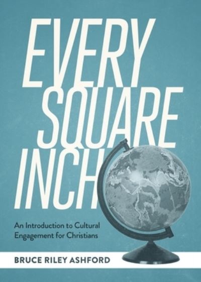 Bruce Riley Ashford · Every Square Inch: An Introduction to Cultural Engagement for Christians (Paperback Book) (2024)