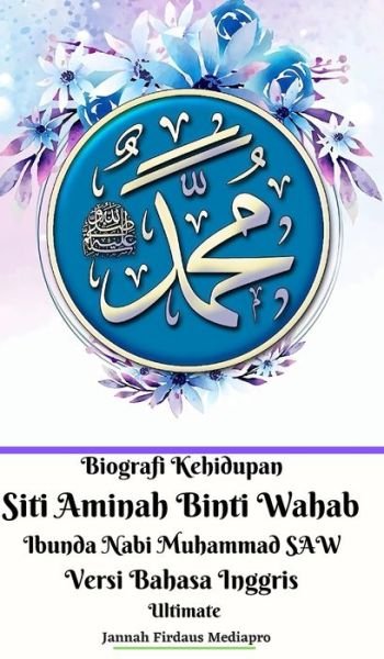 Cover for Jannah Firdaus Mediapro · Biografi Kehidupan Siti Aminah Binti Wahab Ibunda Nabi Muhammad SAW Versi Bahasa Inggris Ultimate (Inbunden Bok) (2024)