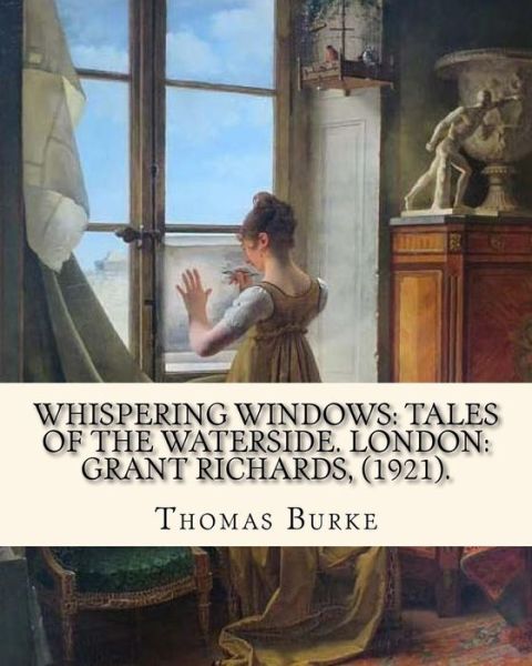 Cover for Thomas Burke · Whispering Windows : Tales of the Waterside. London : Grant Richards, . By : Thomas Burke (Taschenbuch) (2018)