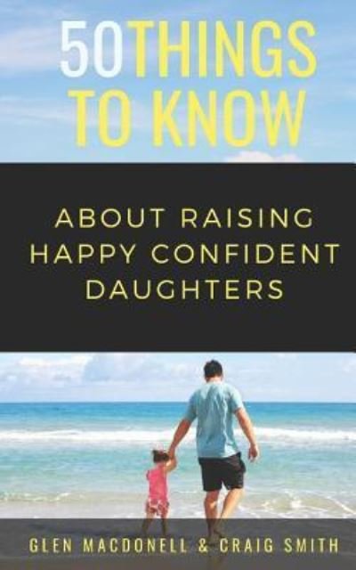 50 Things to Know about Raising Happy Confident Daughters - Craig Smith - Livros - Independently Published - 9781723865640 - 8 de outubro de 2018