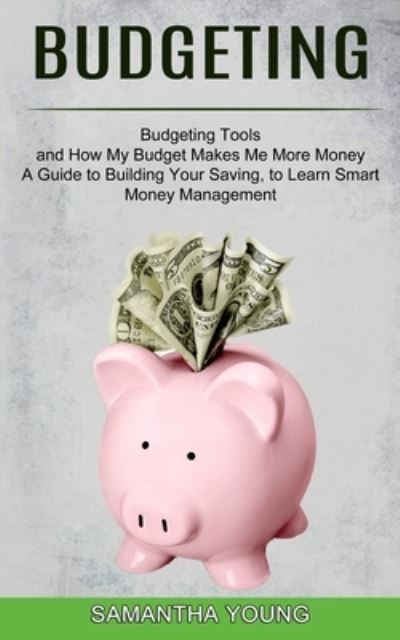 Budgeting: A Guide to Building Your Saving, to Learn Smart Money Management (Budgeting Tools and How My Budget Makes Me More Money) - Samantha Young - Bøger - Alex Howard - 9781774850640 - 12. juni 2021