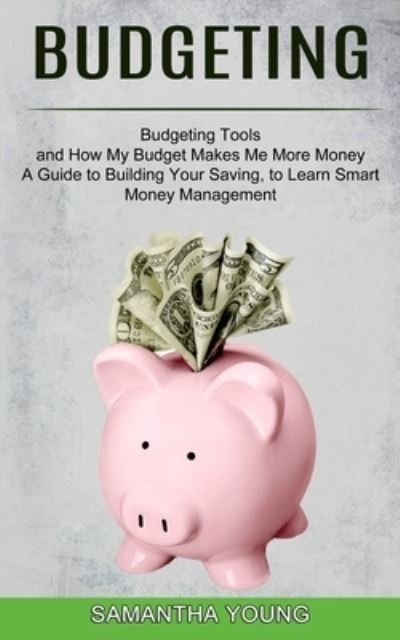 Cover for Samantha Young · Budgeting: A Guide to Building Your Saving, to Learn Smart Money Management (Budgeting Tools and How My Budget Makes Me More Money) (Paperback Book) (2021)