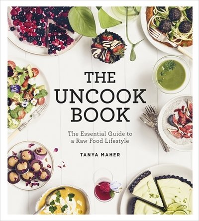 Cover for Tanya Maher · The Uncook Book: The Essential Guide to a Raw Food Lifestyle (Hardcover Book) (2015)