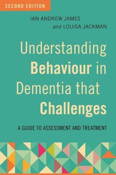 Cover for Ian Andrew James · Understanding Behaviour in Dementia that Challenges, Second Edition: A Guide to Assessment and Treatment (Taschenbuch) [2 Revised edition] (2017)