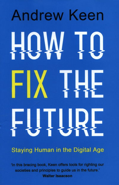 Cover for Andrew Keen · How to Fix the Future: Staying Human in the Digital Age (Inbunden Bok) [Main edition] (2018)