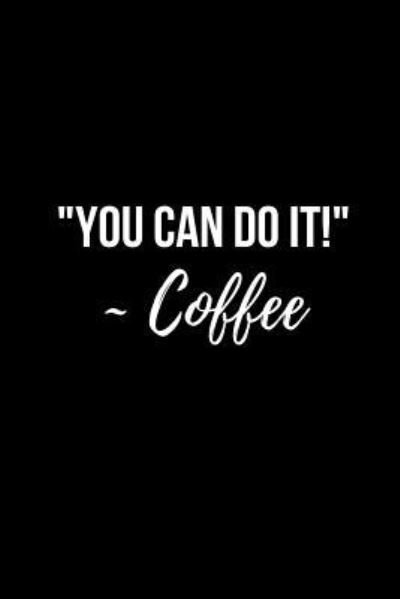 You Can Do It Coffee - Blank Publishers - Books - Independently Published - 9781791581640 - December 12, 2018