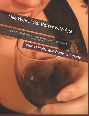 Like Wine, I Get Better with Age - Nutri Health and Body Company - Kirjat - Independently Published - 9781798074640 - lauantai 9. maaliskuuta 2019