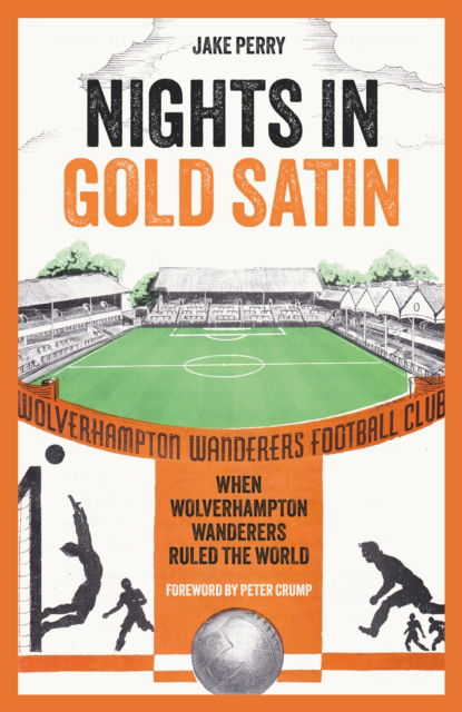 Nights in Gold Satin: When Wolverhampton Wanderers Ruled the World - Jake Perry - Books - Pitch Publishing Ltd - 9781801509640 - September 8, 2025