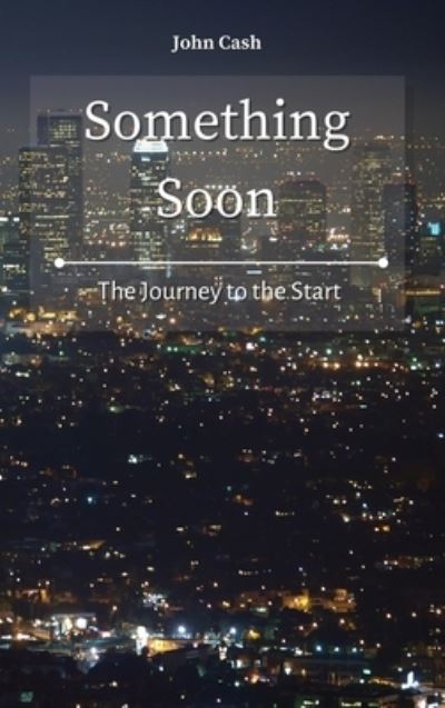 Cover for John Cash · Something Soon: The Journey to the Start (Hardcover Book) (2021)