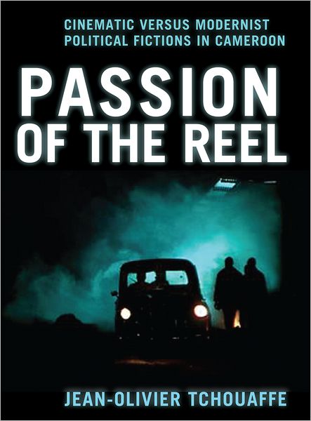 Cover for Tchouaffe, Jean-Olivier (Southwestern University, Georgetown, Texas) · Passion of the Reel: Cinematic versus Modernist Political Fictions in Cameroon (Hardcover Book) (2014)