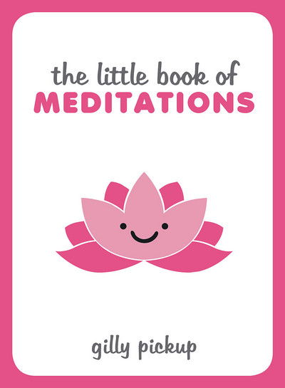 Cover for Gilly Pickup · The Little Book of Meditations: Practical Advice, Useful Meditations and Calming Quotes to Help You Find Peace (Innbunden bok) (2016)