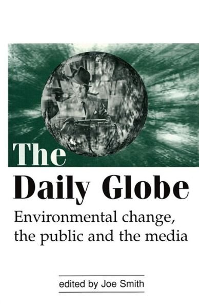 The Daily Globe: Environmental Change, the Public and the Media - Joe Smith - Books - Taylor & Francis Ltd - 9781853836640 - March 1, 2000