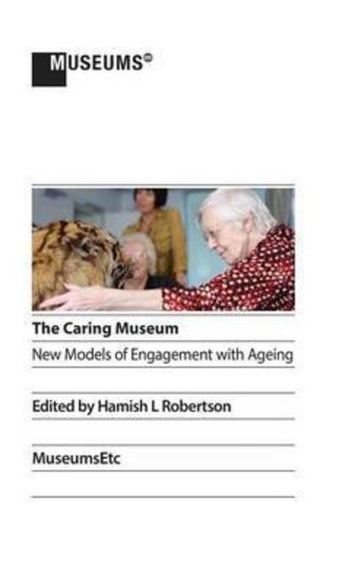 Cover for Hamish L Robertson · The Caring Museum: New Models of Engagement with Ageing (Hardcover Book) (2015)