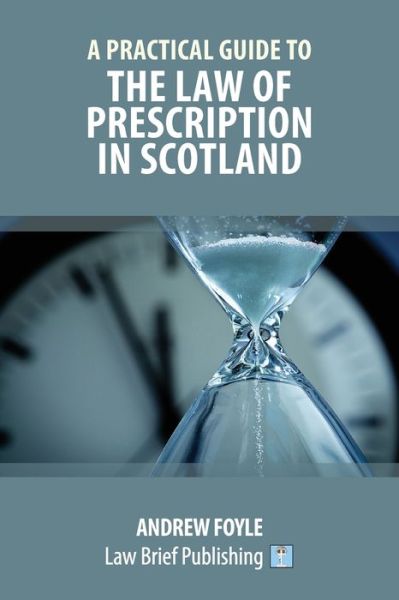 A Practical Guide to the Law of Prescription in Scotland - Andrew Foyle - Books - Law Brief Publishing - 9781912687640 - February 14, 2020