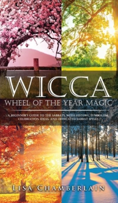 Cover for Lisa Chamberlain · Wicca Wheel of the Year Magic A Beginner's Guide to the Sabbats, with History, Symbolism, Celebration Ideas, and Dedicated Sabbat Spells (Hardcover Book) (2017)