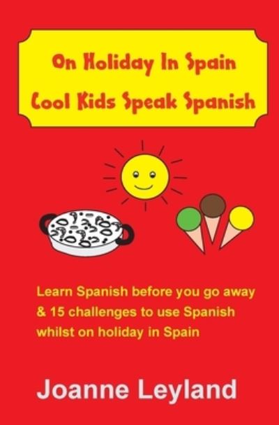 Cover for Joanne Leyland · On Holiday In Spain Cool Kids Speak Spanish: Learn Spanish before you go away &amp; 15 challenges to use Spanish whilst on holiday in Spain (Pocketbok) [3rd edition] (2021)