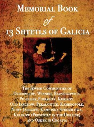 Memorial Book of 13 Shtetls of Galicia - William Leibner - Books - Jewishgen.Inc - 9781939561640 - April 22, 2018