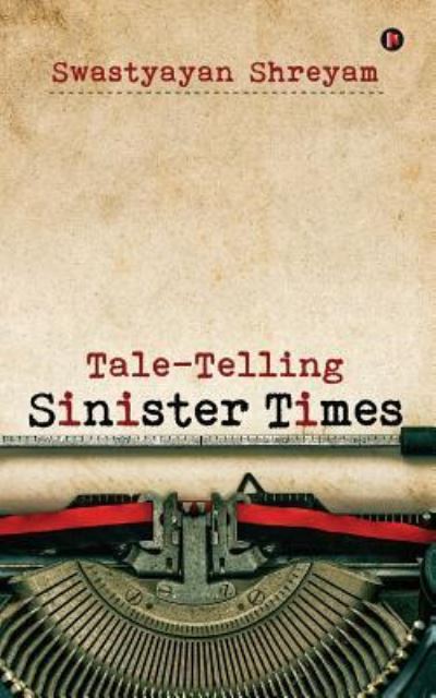 Cover for Swastyayan Shreyam · Tale-Telling Sinister Times (Paperback Book) (2016)