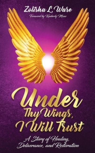 Cover for Zolisha L Ware · Under Thy Wings, I Will Trust: Healing, Deliverance, Restoration (Paperback Book) (2019)