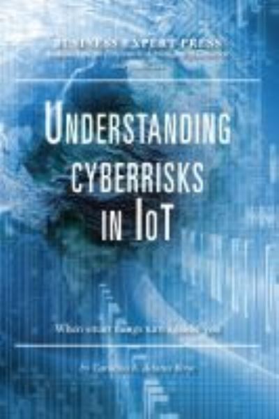 Cover for Carolina A. Adaros Boye · Understanding Cyberrisks in IoT: When Smart Things Turn Against You (Paperback Book) (2019)