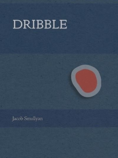 Cover for Jacob Smullyan · Dribble (Book) (2023)