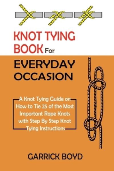 Knot Tying Book for Everyday Occasion - Garrick Boyd - Books - C.U Publishing LLC - 9781952597640 - February 2, 2021