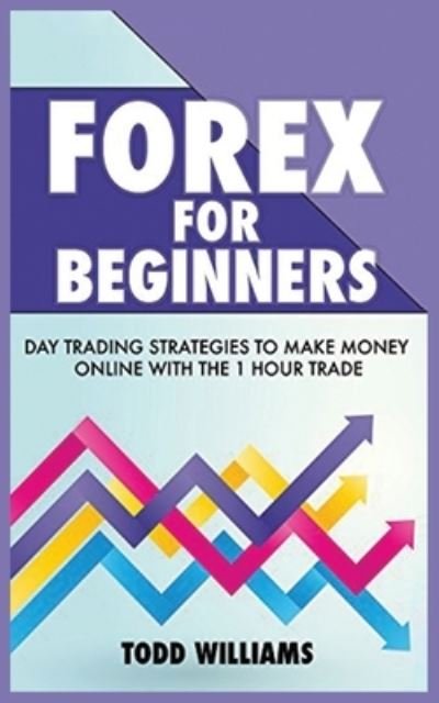 Cover for Todd Williams · Forex for Beginners: Day Trading Strategies to Make Money Online With the 1-Hour Trade (Pocketbok) (2020)