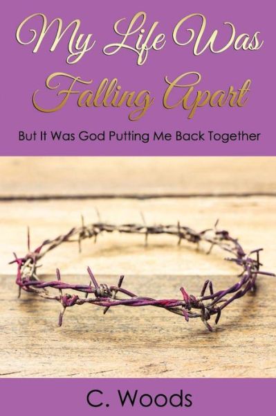 Cover for C Woods · My Life Was Falling Apart (Paperback Book) (2017)