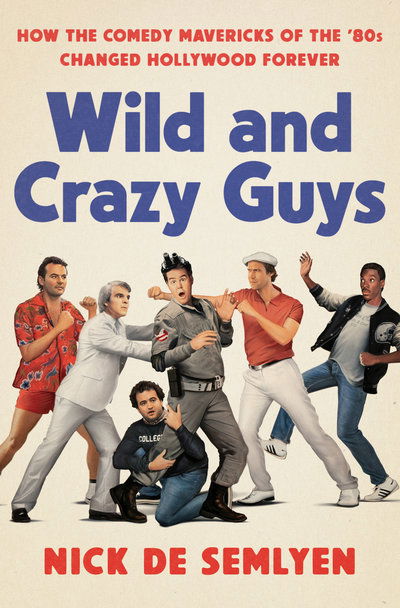 Cover for Nick de Semlyen · Wild and Crazy Guys: How the Comedy Mavericks of the '80s Changed Hollywood Forever (Hardcover Book)