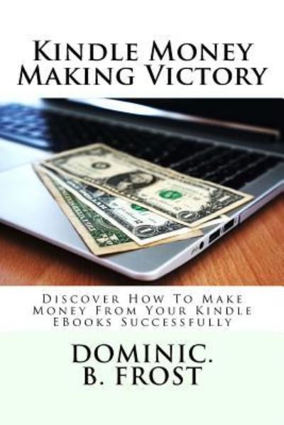 Cover for Dominic B Frost · Kindle Money Making Victory (Paperback Book) (2018)