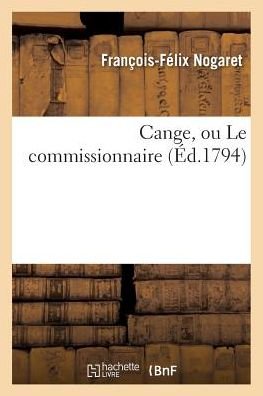 Cange, Ou Le Commissionnaire, Trait Historique en Vers, Par Felix Nogaret - Nogaret-f-f - Livres - Hachette Livre - Bnf - 9782011941640 - 1 février 2016