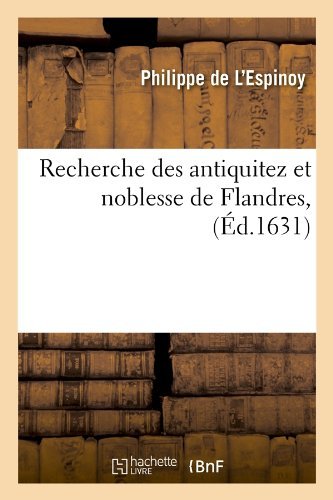 Philippe De L'espinoy · Recherche Des Antiquitez Et Noblesse de Flandres, (Ed.1631) - Histoire (Taschenbuch) [French edition] (2012)