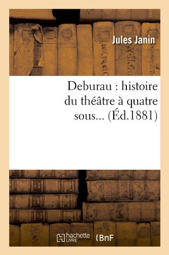 Cover for Jules Janin · Deburau: Histoire Du Theatre a Quatre Sous... (Ed.1881) (French Edition) (Paperback Book) [French edition] (2012)