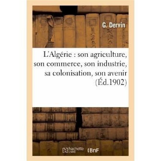 Cover for Dervin-g · L Algerie: Son Agriculture, Son Commerce, Son Industrie, Sa Colonisation, Son Avenir (Paperback Bog) [French edition] (2013)