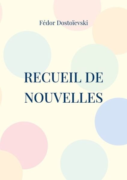 Cover for Fedor Dostoievski · Recueil de Nouvelles (Paperback Book) (2022)