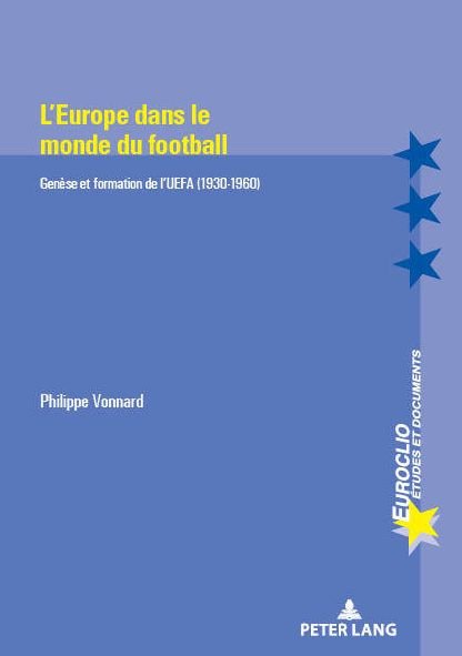 Cover for Philippe Vonnard · L'Europe Dans Le Monde Du Football: Genese Et Formation de l'Uefa (1930-1960) - Euroclio (Paperback Book) (2018)