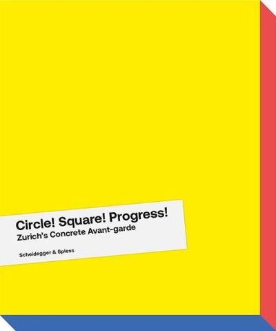 Cover for Circle! Square! Progress!: Zurich's Concrete Avant-garde. Max Bill, Camille Graeser, Verena Loewensberg, Richard Paul Lohse and Their Times (Inbunden Bok) (2024)