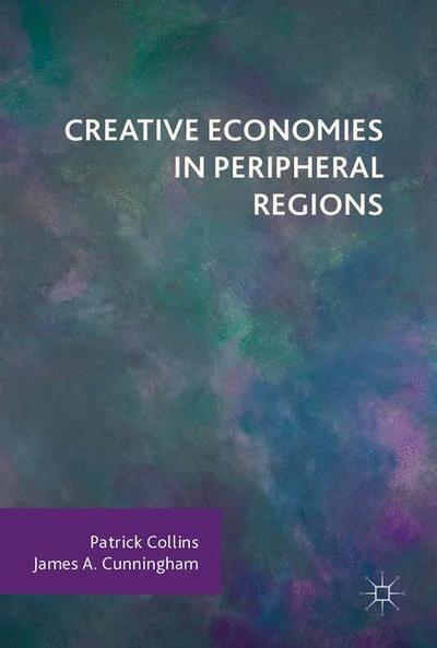 Creative Economies in Peripheral Regions - Patrick Collins - Książki - Springer International Publishing AG - 9783319521640 - 20 lipca 2017