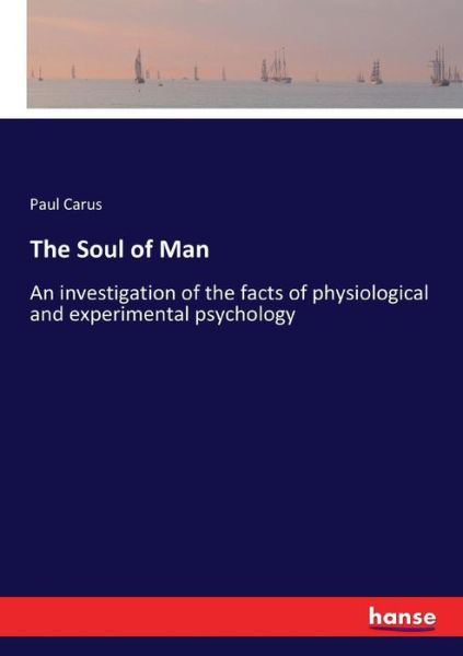 The Soul of Man: An investigation of the facts of physiological and experimental psychology - Paul Carus - Books - Hansebooks - 9783337396640 - November 28, 2017