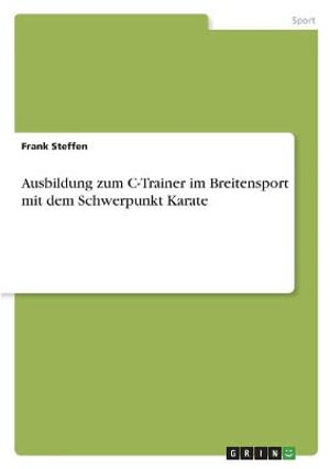 Cover for Frank Steffen · Ausbildung zum C-Trainer im Breitensport mit dem Schwerpunkt Karate (Paperback Book) (2021)