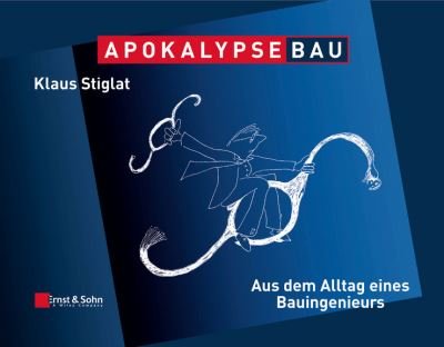 Cover for Klaus Stiglat · Apokalypse Bau: Aus dem Alltag eines Bauingenieurs. Karikaturen aus zwei Jahrzehnten (Hardcover Book) (2010)