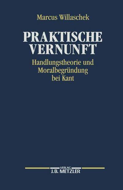 Cover for Marcus Willaschek · Praktische Vernunft: Handlungstheorie und Moralbegrundung bei Kant (Hardcover Book) (1992)