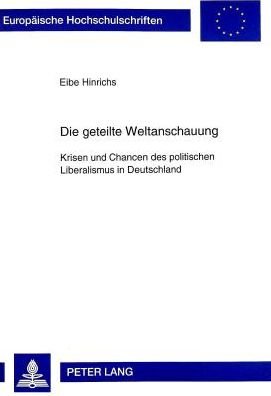 Cover for Eibe Hinrichs · Die Geteilte Weltanschauung: Krisen Und Chancen Des Politischen Liberalismus in Deutschland - Europaeische Hochschulschriften / European University Studie (Paperback Book) (1998)