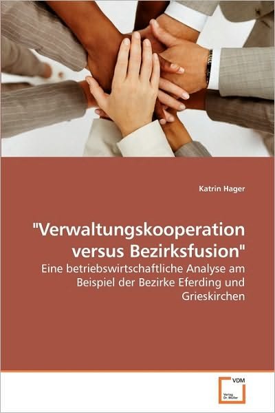 "Verwaltungskooperation Versus Bezirksfusion": Eine Betriebswirtschaftliche Analyse Am Beispiel Der Bezirke Eferding Und Grieskirchen - Katrin Hager - Bøker - VDM Verlag Dr. Müller - 9783639218640 - 26. november 2009
