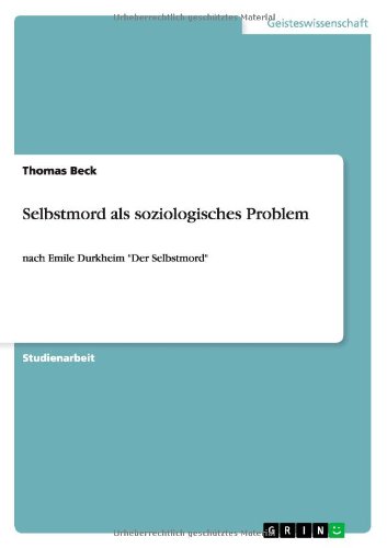 Selbstmord als soziologisches Problem: nach Emile Durkheim Der Selbstmord - Thomas Beck - Książki - Grin Verlag - 9783640900640 - 28 kwietnia 2011