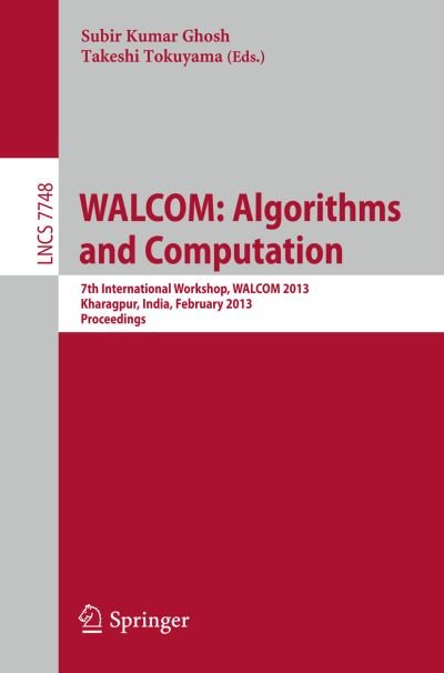 Cover for Subir Kumar Ghosh · Walcom: Algorithms and Computation: Algorithms and Computation : 7th International Workshop, Walcom 2013, Kharagpur, India, February 14-16, 2013 : Proceedings - Lecture Notes in Computer Science / Theoretical Computer Science and General Issues (Paperback Book) (2013)