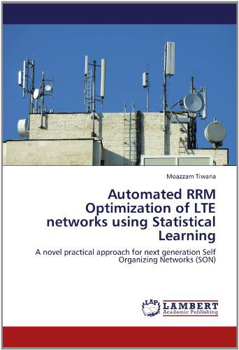 Moazzam Tiwana · Automated Rrm Optimization of Lte Networks Using Statistical Learning: a Novel Practical Approach for Next Generation Self Organizing Networks (Son) (Taschenbuch) (2012)