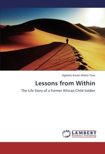 Cover for Agbeko-kwasi Aheto-tosu · Lessons from Within: the Life Story of a Former African Child Soldier (Taschenbuch) (2012)